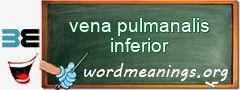 WordMeaning blackboard for vena pulmanalis inferior